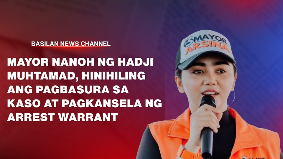 Mayor Nanoh ng Hadji Muhtamad, Hinihiling ang pagbasura sa kaso at pagkansela ng arrest warrant